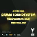 Djuma Soundsystem + Headwaters (live) + Mertkan Akd