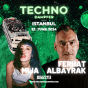 Techno Dampfer w/ Ferhat Albayrak & Mija 