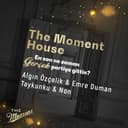 The Moment House - Algın Özçelik & Emre Duman,  Taykunku & Non