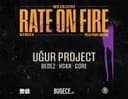 RATE ON FIRE w/Ugur Project