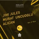 Isolate presents: Jimi Jules + Murat Uncuoglu + Alican